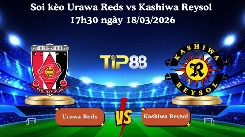 TIP88 Nhận định soi kèo Urawa Reds vs Kashiwa Reysol 17h30 ngày 18/03/2026 - VĐQG Nhật Bản