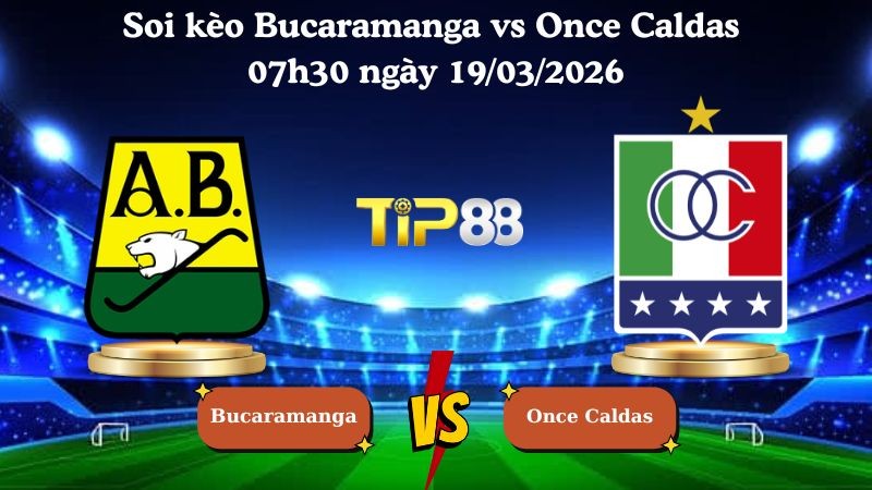 TIP88 Nhận định soi kèo Bucaramanga vs Once Caldas 07h30 ngày 19/03/2026 - VĐQG Colombia