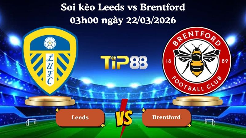 TIP88 Nhận định soi kèo Leeds vs Brentford 03h00 ngày 22/03/2026 - Ngoại hạng Anh