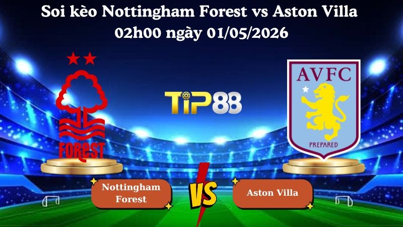 TIP88 Nhận định soi kèo Nottingham Forest vs Aston Villa 02h00 ngày 01/05/2026 - Europa League