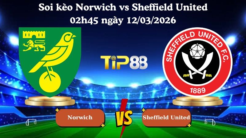 TIP88 Nhận định soi kèo Norwich vs Sheffield United 02h45 ngày 12/03/2026 - Hạng nhất Anh