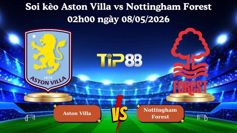 TIP88 Nhận định soi kèo Aston Villa vs Nottingham Forest 02h00 ngày 08/05/2026 - Europa League