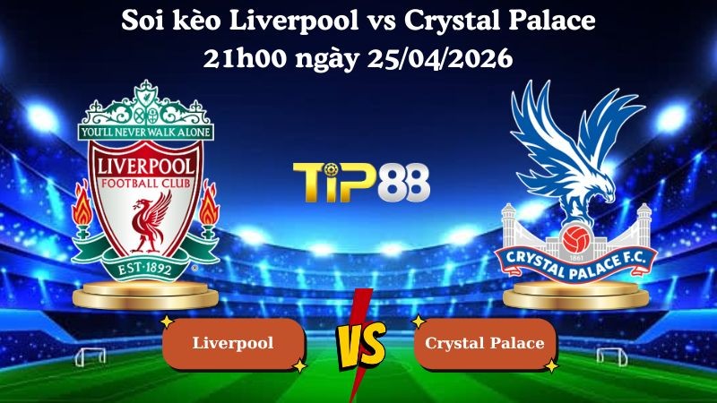 TIP88 Nhận định soi kèo Liverpool vs Crystal Palace 21h00 ngày 25/04/2026 - Ngoại hạng Anh