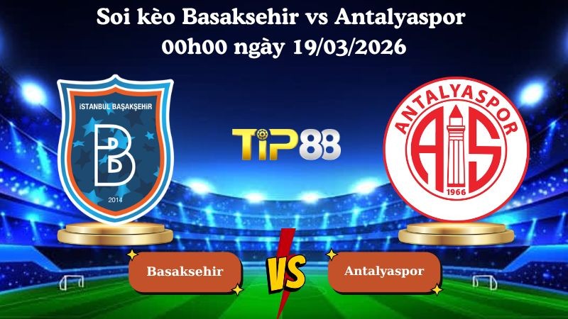 TIP88 Nhận định soi kèo Basaksehir vs Antalyaspor 00h00 ngày 19/03/2026 - VĐQG Thổ Nhĩ Kỳ