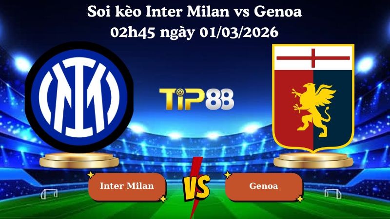 TIP88 Nhận định soi kèo Inter Milan vs Genoa 02h45 ngày 01/03/2026 - Serie A