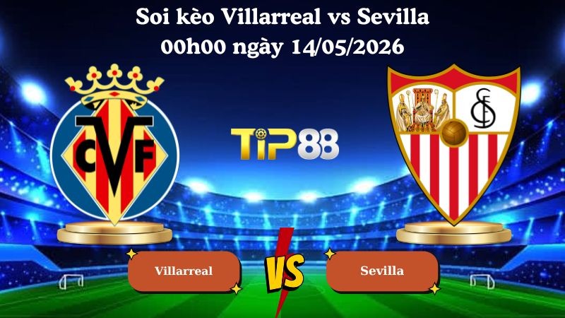 TIP88 Nhận định soi kèo Villarreal vs Sevilla 00h00 ngày 14/05/2026 - La Liga