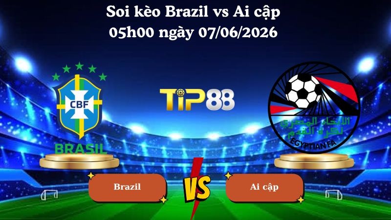 TIP88 Nhận định soi kèo Brazil vs Ai cập 05h00 ngày 07/06/2026 - Friendly International