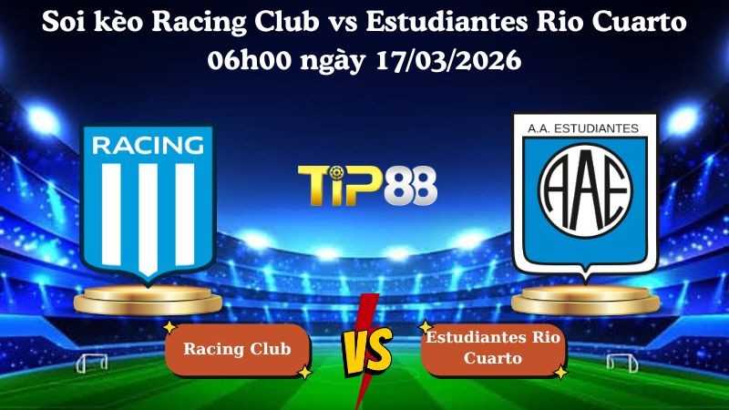 TIP88 Nhận định soi kèo Racing Club vs Estudiantes Rio Cuarto 06h00 ngày 17/03/2026 - VĐQG Argentina