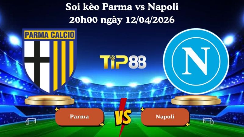 TIP88 Nhận định soi kèo Parma vs Napoli 20h00 ngày 12/04/2026 - Serie A