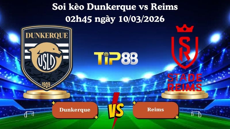 TIP88 Nhận định soi kèo Dunkerque vs Reims 02h45 ngày 10/03/2026 - Hạng 2 Pháp