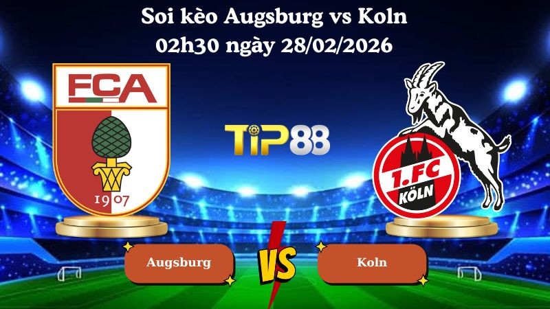 TIP88 Nhận định soi kèo Augsburg vs Koln 02h30 ngày 28/02/2026 - Bundesliga