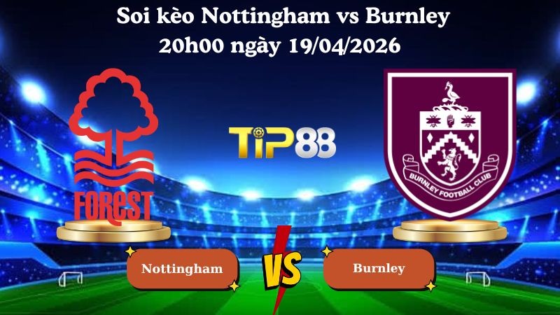 TIP88 Nhận định soi kèo Nottingham vs Burnley 20h00 ngày 19/04/2026 - Ngoại hạng Anh