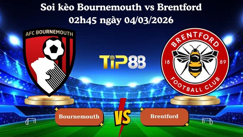 TIP88 Nhận định soi kèo Bournemouth vs Brentford 02h45 ngày 04/03/2026 - Ngoại Hạng Anh