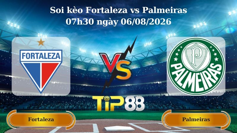 TIP88 Nhận định soi kèo Fortaleza vs Palmeiras 07h30 ngày 06/08/2026 - Cúp Quốc Gia Brazil