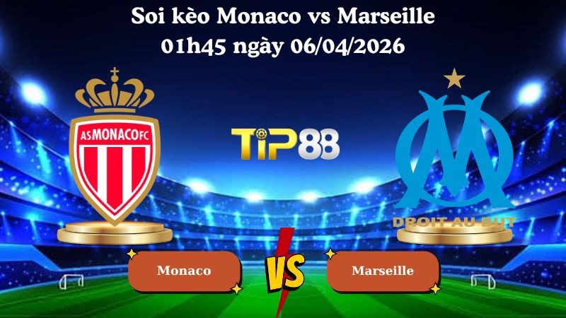 TIP88 Nhận định soi kèo Monaco vs Marseille 01h45 ngày 06/04/2026 - Ligue 1