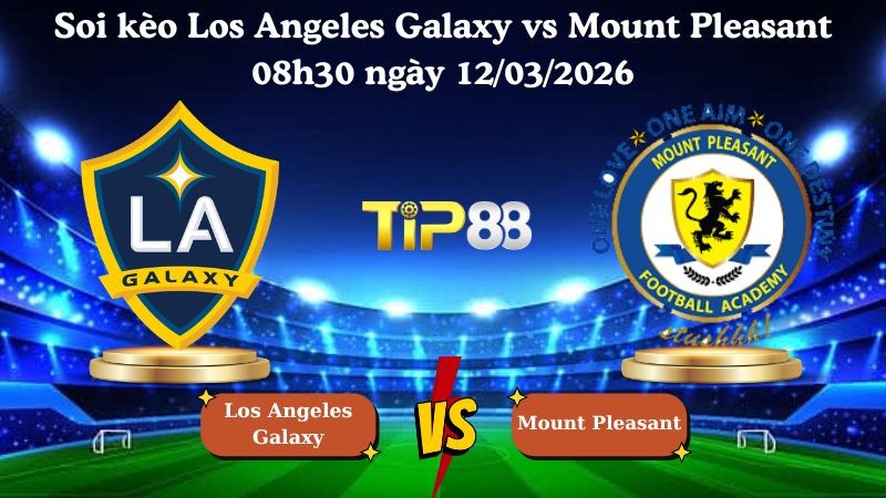 TIP88 Nhận định soi kèo Los Angeles Galaxy vs Mount Pleasant 08h30 ngày 12/03/2026 - CONCACAF Champions Cup