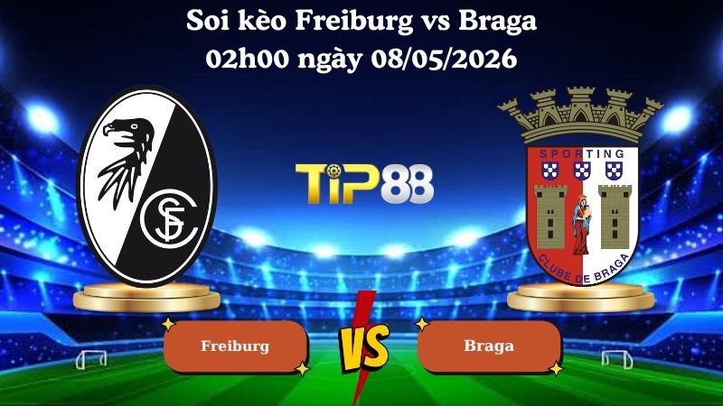TIP88 Nhận định soi kèo Freiburg vs Braga 02h00 ngày 08/05/2026 - Europa League