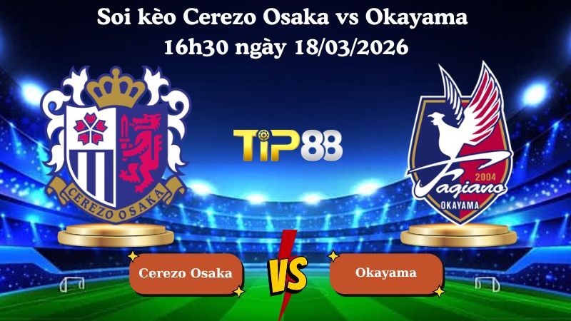 TIP88 Nhận định soi kèo Cerezo Osaka vs Okayama 16h30 ngày 18/03/2026 - VĐQG Nhật Bản