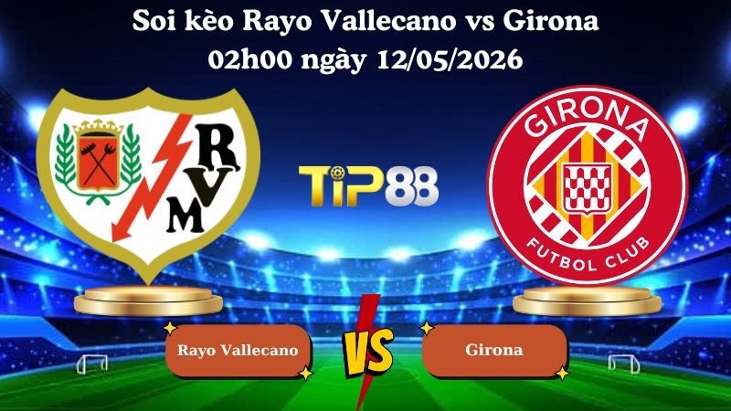 TIP88 Nhận định soi kèo Rayo Vallecano vs Girona 02h00 ngày 12/05/2026 - La Liga