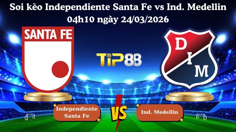 TIP88 Nhận định soi kèo Independiente Santa Fe vs Ind. Medellin 04h10 ngày 24/03/2026 - VĐQG Colombia