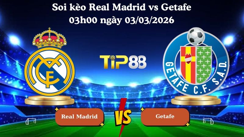 TIP88 Nhận định soi kèo Real Madrid vs Getafe 03h00 ngày 03/03/2026 - La Liga