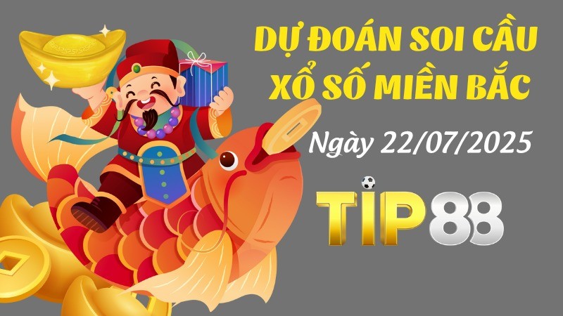 TIP88 Dự Đoán Soi Cầu Xổ Số Miền Bắc Ngày 22/07/2025 - Đánh Là Thắng