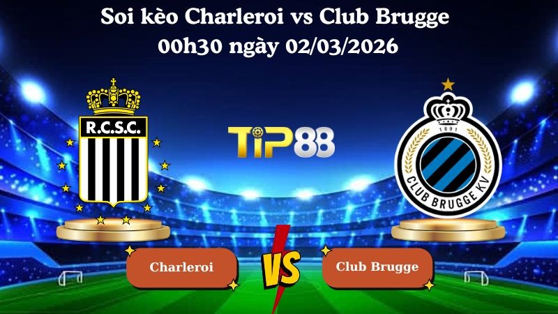 TIP88 Nhận định soi kèo Charleroi vs Club Brugge 00h30 ngày 02/03/2026 - VĐQG Bỉ