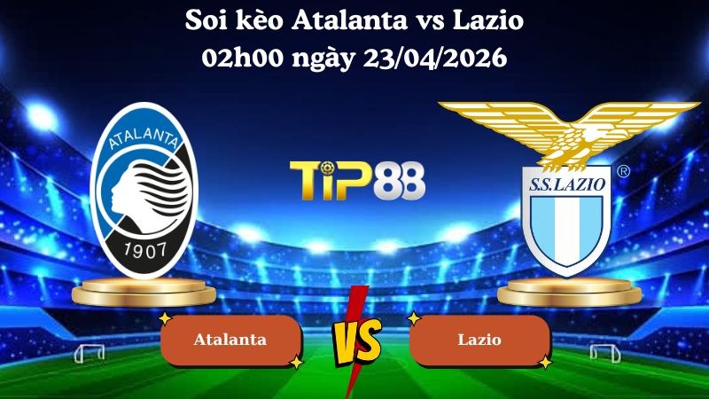 TIP88 Nhận định soi kèo Atalanta vs Lazio 02h00 ngày 23/04/2026 - Coppa Italia