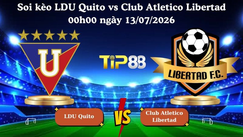 TIP88 Nhận định soi kèo LDU Quito vs Club Atletico Libertad 00h00 ngày 13/07/2026 - VĐQG Ecuador