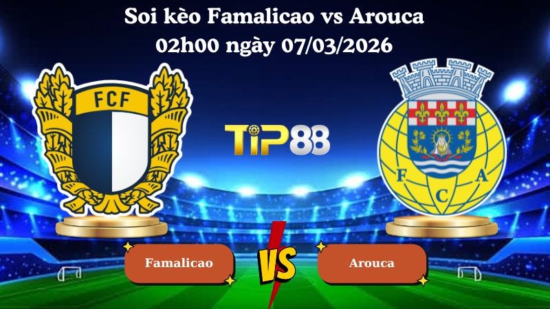 TIP88 Nhận định soi kèo Famalicao vs Arouca 02h00 ngày 07/03/2026 - VĐQG Bồ Đào Nha