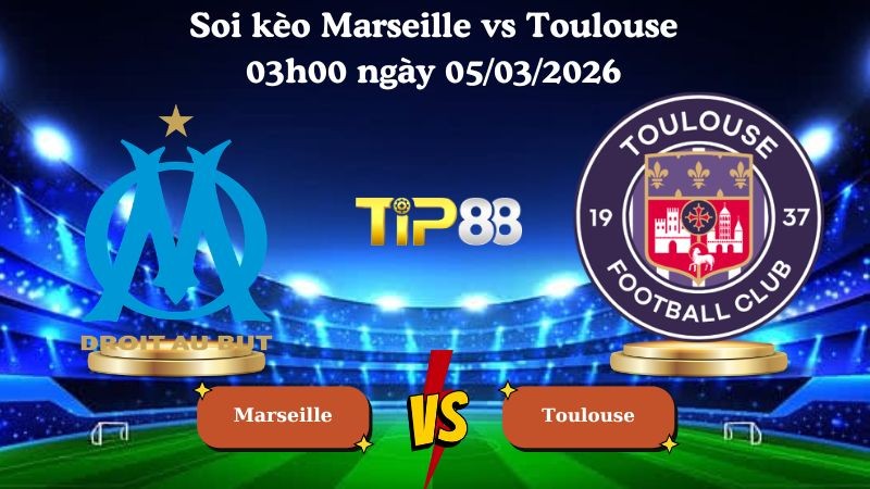 TIP88 Nhận định soi kèo Marseille vs Toulouse 03h00 ngày 05/03/2026 - Cúp quốc gia Pháp