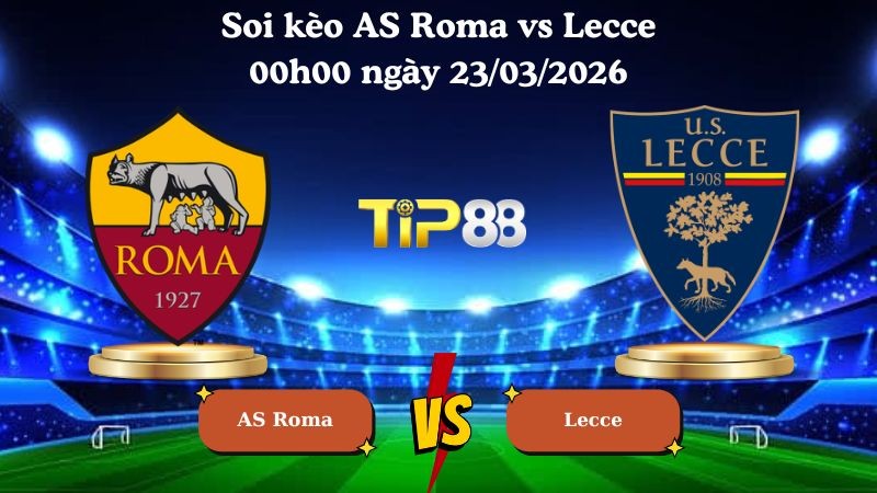 TIP88 Nhận định soi kèo AS Roma vs Lecce 00h00 ngày 23/03/2026 - Serie A