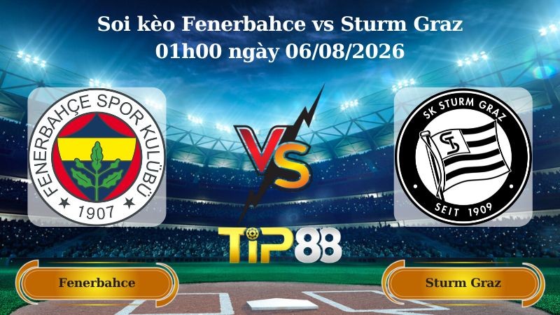 TIP88 Nhận định soi kèo Fenerbahce vs Sturm Graz 01h00 ngày 06/08/2026 - Vòng loại Champions League