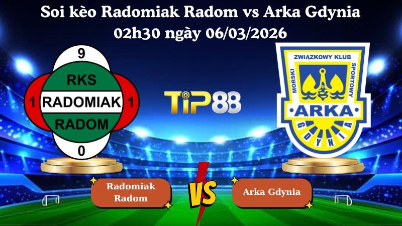 TIP88 Nhận định soi kèo Radomiak Radom vs Arka Gdynia 02h30 ngày 06/03/2026 - VĐQG Ba Lan