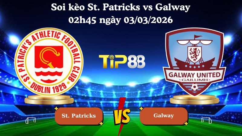 TIP88 Nhận định soi kèo St. Patricks vs Galway 02h45 ngày 03/03/2026 - VDQG Ireland