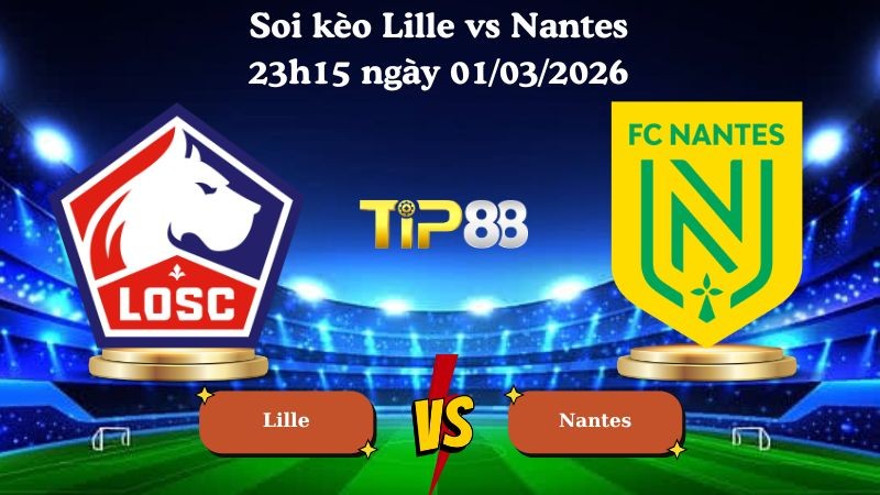 TIP88 Nhận định soi kèo Lille vs Nantes 23h15 ngày 01/03/2026 - Ligue 1