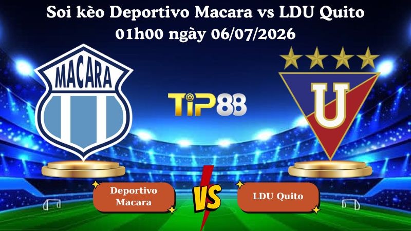 TIP88 Nhận định soi kèo Deportivo Macara vs LDU Quito 01h00 ngày 06/07/2026 - VĐQG Ecuador