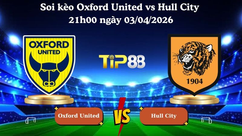 TIP88 Nhận định soi kèo Oxford United vs Hull City 21h00 ngày 03/04/2026 - Hạng nhất Anh