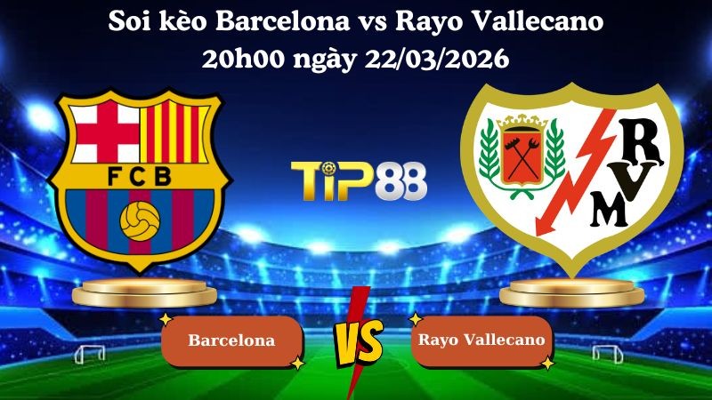 TIP88 Nhận định soi kèo Barcelona vs Rayo Vallecano 20h00 ngày 22/03/2026 - La Liga