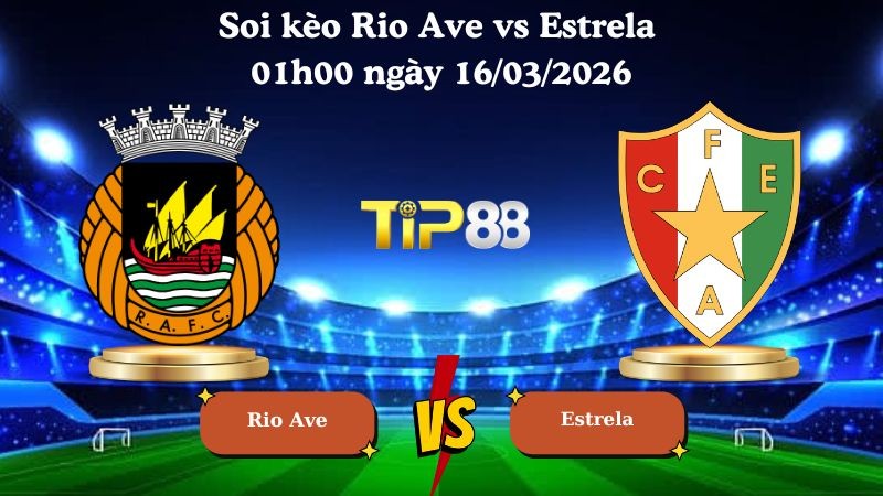 TIP88 Nhận định soi kèo Rio Ave vs Estrela 01h00 ngày 16/03/2026 - VĐQG Bồ Đào Nha