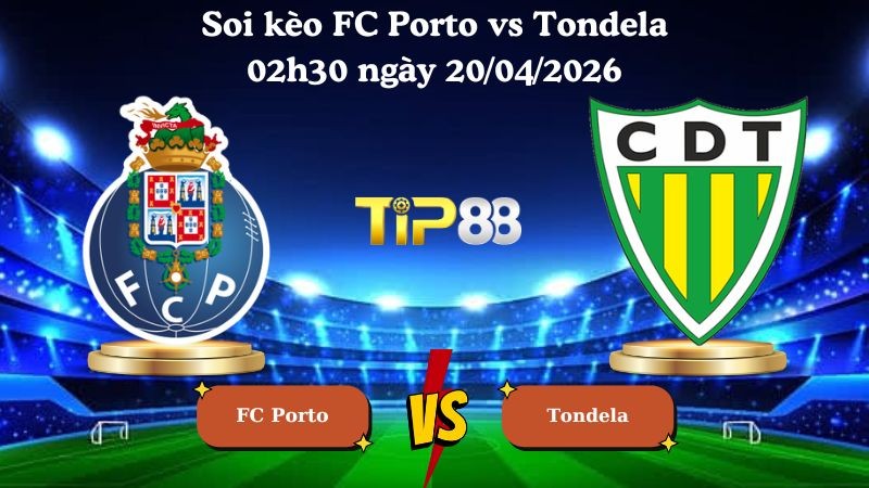 TIP88 Nhận định soi kèo FC Porto vs Tondela 02h30 ngày 20/04/2026 - VĐQG Bồ Đào Nha