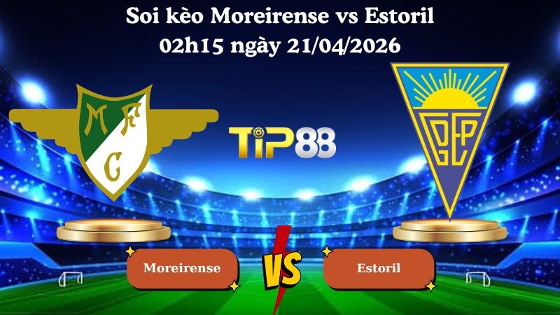 TIP88 Nhận định soi kèo Moreirense vs Estoril 02h15 ngày 21/04/2026 - VĐQG Bồ Đào Nha