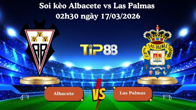 TIP88 Nhận định soi kèo Albacete vs Las Palmas 02h30 ngày 17/03/2026 - Hạng 2 Tây Ban Nha
