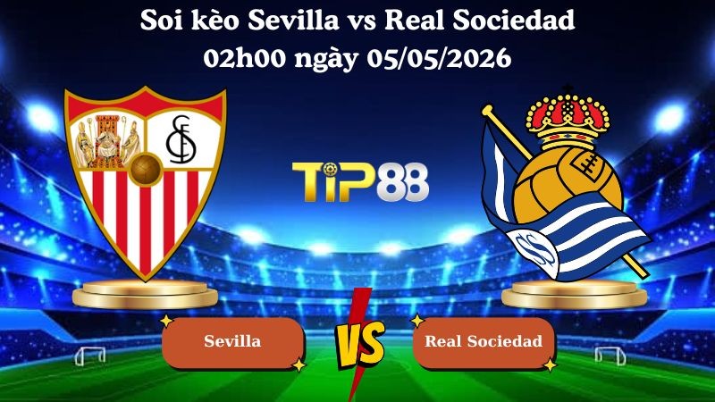 TIP88 Nhận định soi kèo Sevilla vs Real Sociedad 02h00 ngày 05/05/2026 - La Liga