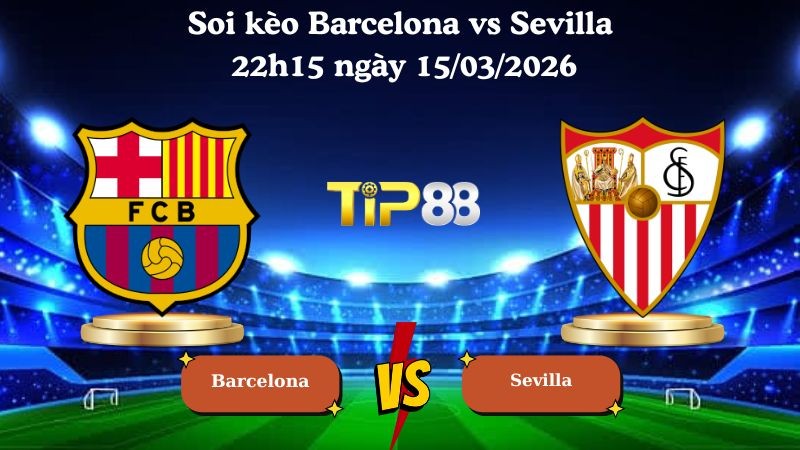 TIP88 Nhận định soi kèo Barcelona vs Sevilla 22h15 ngày 15/03/2026 - La Liga