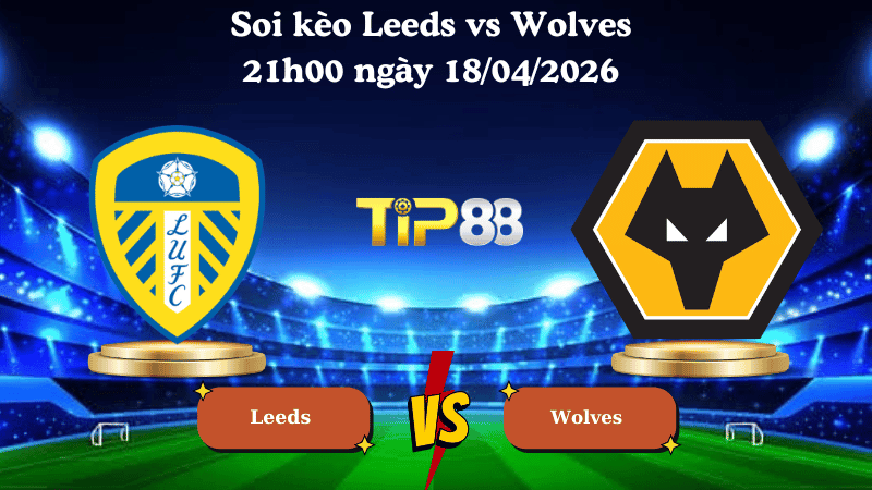 TIP88 Nhận định soi kèo Leeds vs Wolves 21h00 ngày 18/04/2026 - Ngoại hạng Anh