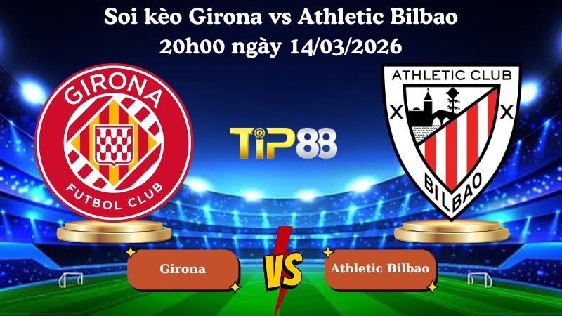 TIP88 Nhận định soi kèo Girona vs Athletic Bilbao 20h00 ngày 14/03/2026 - La Liga