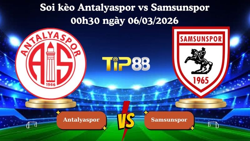 TIP88 Nhận định soi kèo Antalyaspor vs Samsunspor 00h30 ngày 06/03/2026 - Cúp quốc gia Thổ Nhĩ Kỳ