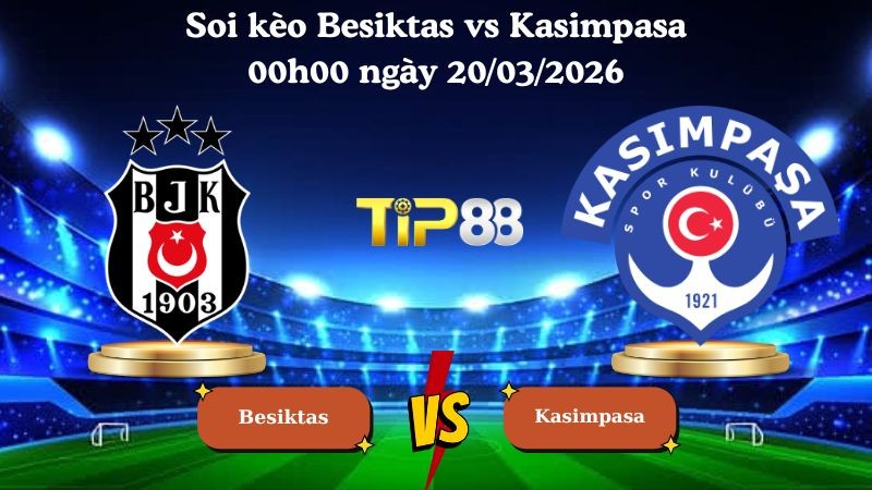 TIP88 Nhận định soi kèo Besiktas vs Kasimpasa 00h00 ngày 20/03/2026 - VĐQG Thổ Nhĩ Kỳ