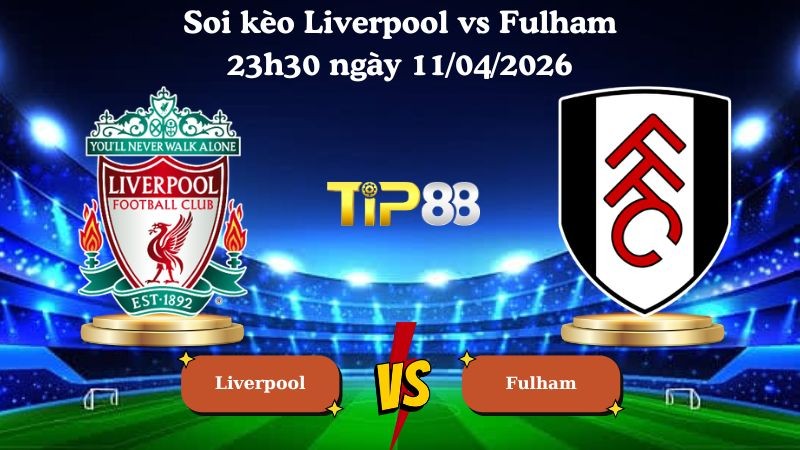 TIP88 Nhận định soi kèo Liverpool vs Fulham 23h30 ngày 11/04/2026 - Ngoại hạng Anh